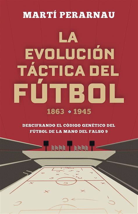 La evolución táctica del fútbol 1863 - 1945: Descifrando el código genético del fútbol de la mano del falso 9 (Spanish Edition)