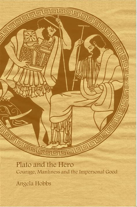 Plato and the Hero: Courage, Manliness and the Impersonal Good