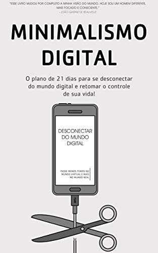 MINIMALISMO DIGITAL: Desconectar, Como Gastar Menos Tempo No Mundo Digital E Mais Tempo No Mundo Real Para Recuperar O Controle De Sua Vida (Portuguese Edition)