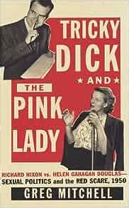 TRICKY DICK AND THE PINK LADY: Richard Nixon vs. Helen Gahagan Douglas, 1950