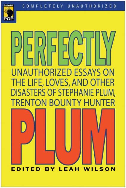 Perfectly Plum: Unauthorized Essays On the Life, Loves And Other Disasters of Stephanie Plum, Trenton Bounty Hunter (Smart Pop)