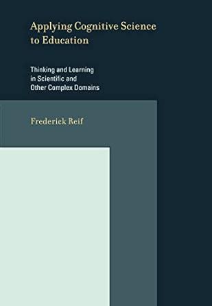 Applying Cognitive Science to Education: Thinking and Learning in Scientific or Other Complex Domains (Bradford Books)
