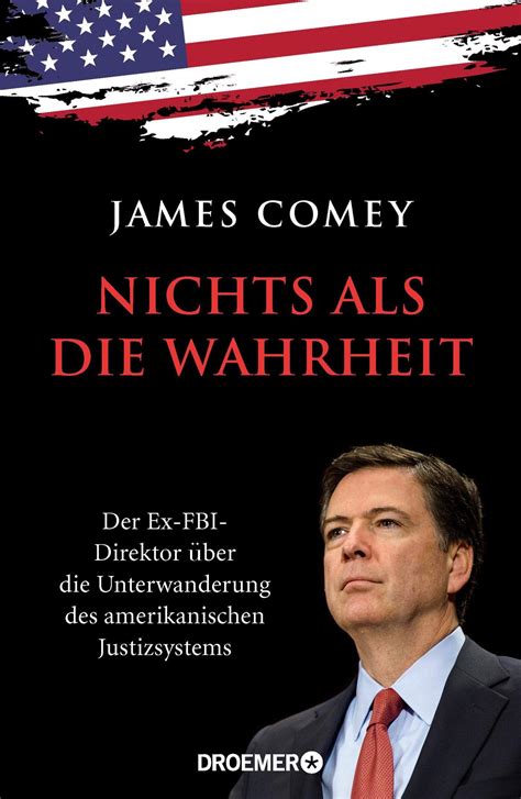 Nichts als die Wahrheit: Der Ex-FBI-Direktor über die Unterwanderung des amerikanischen Justizsystems (Der Trump-Kritiker Nummer eins über Recht und Gerechtigkeit in Amerika) (German Edition)