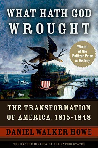 What Hath God Wrought: The Transformation of America, 1815 - 1848