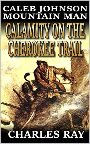 Caleb Johnson: Mountain Man: Calamity on the Cherokee Trail: A Frontier Western Adventure (A Mountain Life Western Adventure Book 35)