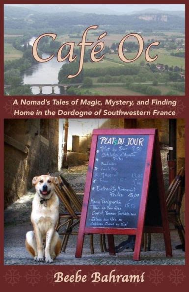 Café Oc: A Nomad’s Tales of Magic, Mystery, and Finding Home in the Dordogne of Southwestern France