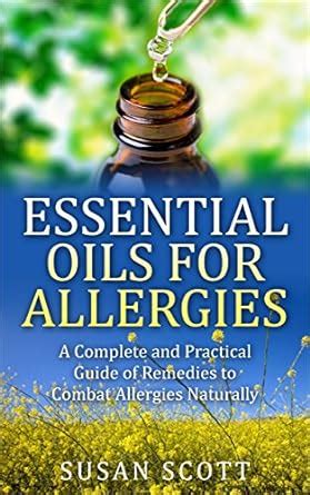 Essential Oils For Allergies: A Complete Practical Guide of Natural Remedies and Ailments