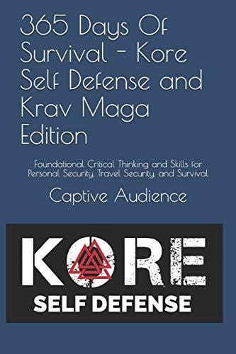 365 Days Of Survival - Kore Self Defense and Krav Maga Edition: Foundational Critical Thinking and Skills for Personal Security, Travel Security, and Survival