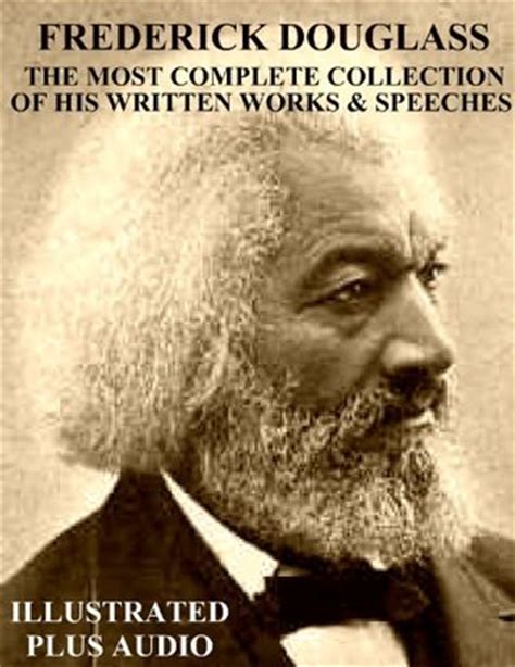Frederick Douglass: The Most Complete Collection of His Written Works & Speeches