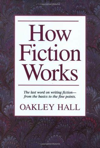 How Fiction Works: The Last Word on Writing Fiction, from Basics to the Fine Points