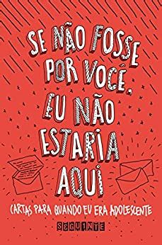 Se não fosse por você, eu não estaria aqui: Cartas para quando eu era adolescente (Portuguese Edition)