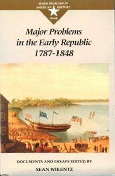 Major Problems in the Early Republic, 1787-1848: Documents and Essays (Major Problems in American History Series)