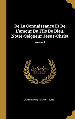De La Connaissance Et De L'amour Du Fils De Dieu N. S. Jésus-christ... (French Edition)