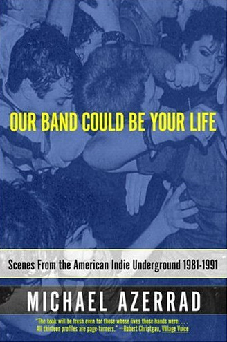 Our Band Could Be Your Life: Scenes from the American Indie Underground, 1981-1991 Buchen