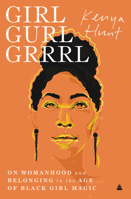 Girl Gurl Grrrl: On Womanhood and Belonging in the Age of Black Girl Magic books