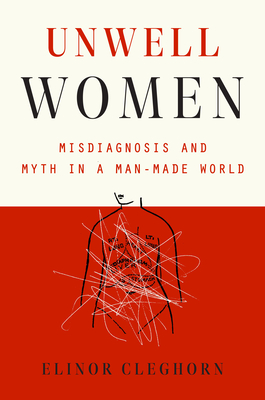 Unwell Women: Misdiagnosis and Myth in a Man-Made World books