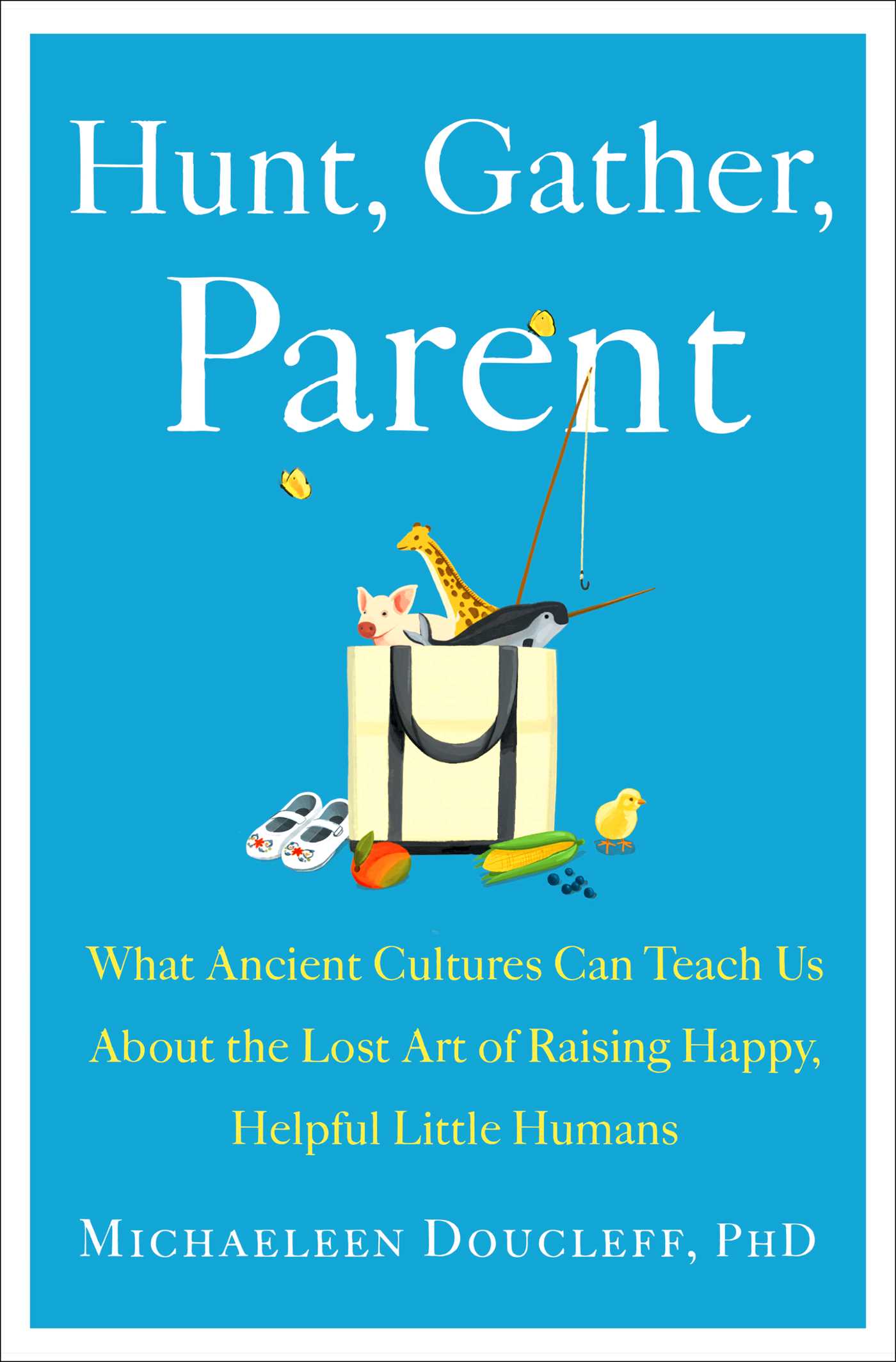 Hunt, Gather, Parent: What Ancient Cultures Can Teach Us About the Lost Art of Raising Happy, Helpful Little Humans books