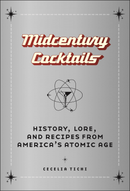 Midcentury Cocktails: History, Lore, and Recipes from America's Atomic Age books