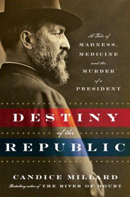 Destiny of the Republic: A Tale of Madness, Medicine and the Murder of a President books