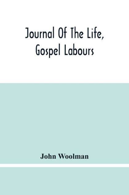 A Journal of the Life, Gospel Labours, and Christian Experiences, of That Faithful Minister of Jesus Christ, John Woolman