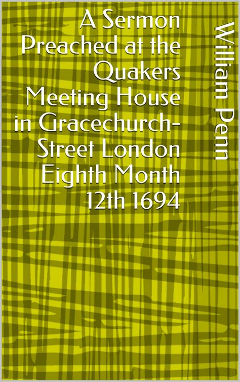 A Sermon Preached at the Quaker's Meeting House, in Gracechurch-Street, London, Eighth Month 12th, 1694.