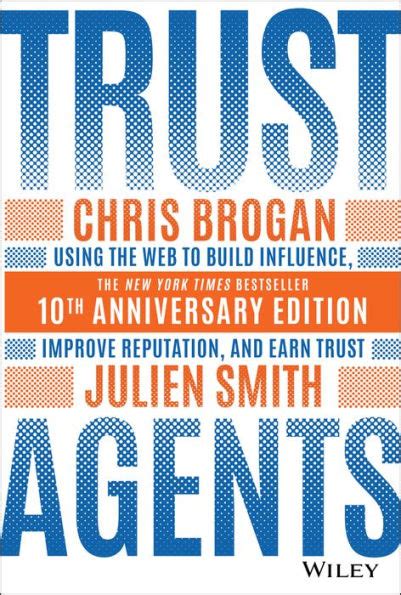 Trust Agents: Using the Web to Build Influence, Improve Reputation, and Earn Trust