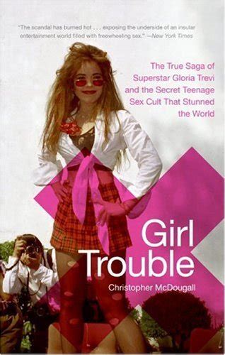 Girl Trouble: The True Saga of Superstar Gloria Trevi and the Secret Teenage Sex Cult That Stunned the World