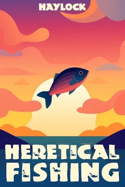 Heretical Fishing: A Cozy Guide to Annoying the Cults, Outsmarting the Fish, and Alienating Oneself