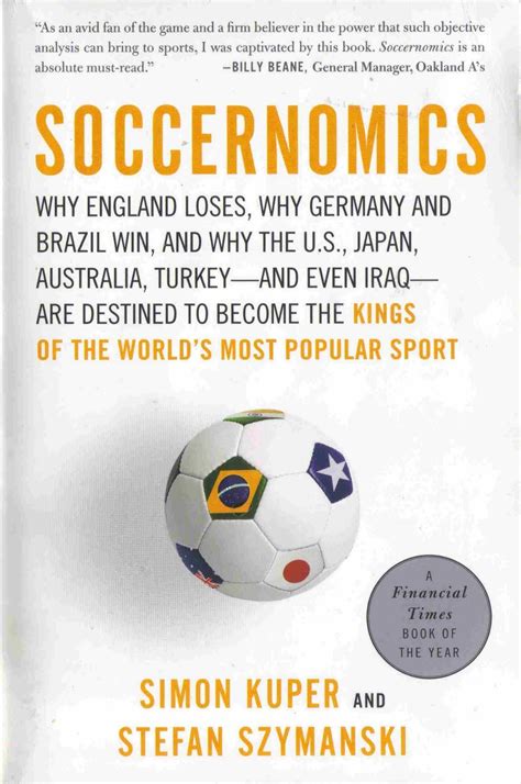 Soccernomics: Why England Loses, Why Germany and Brazil Win, and Why the U.S., Japan, Australia, Turkey--and Even Iraq--Are Destined to Become the Kings of the World's Most Popular Sport