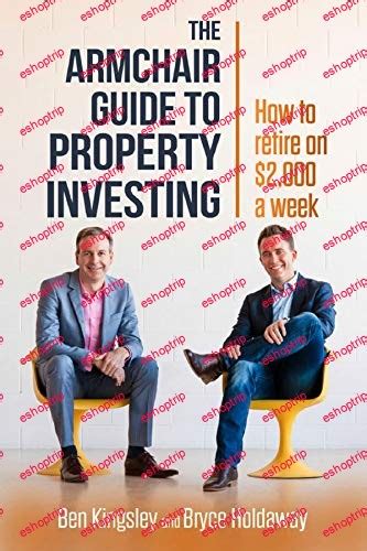 The Armchair Guide to Property Investing: How to retire on $2000 a week