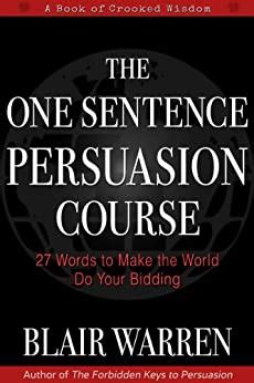 The One Sentence Persuasion Course - 27 Words to Make the World Do Your Bidding
