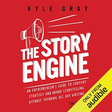 The Story Engine: An entrepreneur's guide to content strategy and brand storytelling without spending all day writing (Kyle Gray's Guides To Business Storytelling, ... Marketing And Sales Funnel Success Book 2)