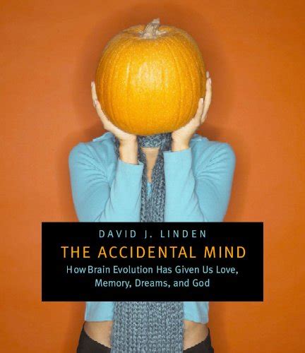 The Accidental Mind: How Brain Evolution Has Given Us Love, Memory, Dreams, and God