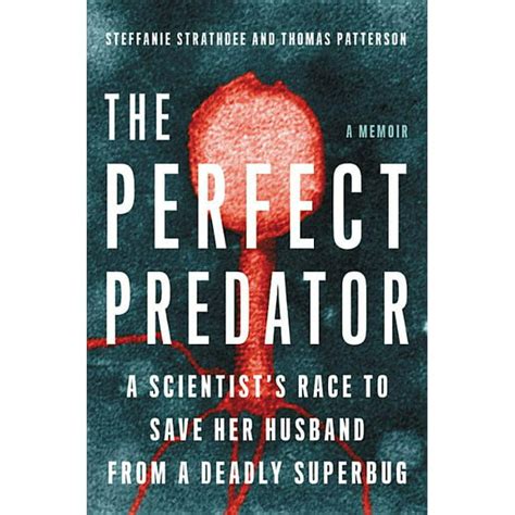 The Perfect Predator: A Scientist's Race to Save Her Husband from a Deadly Superbug: A Memoir