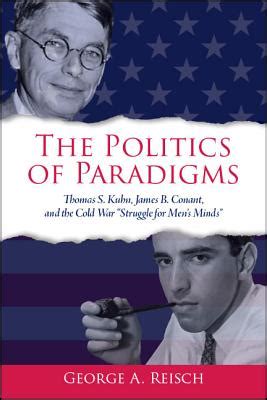 The Politics of Paradigms: Thomas S. Kuhn, James B. Conant, and the Cold War “Struggle for Men’s Minds”