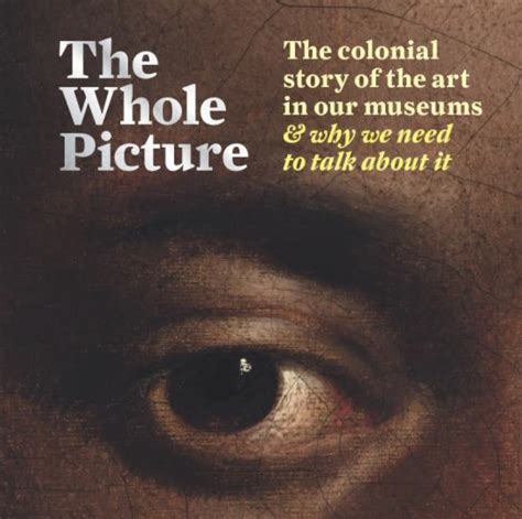 The Whole Picture: The colonial story of the art in our museums... and why we need to talk about it