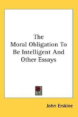 The Moral Obligation to Be Intelligent & Other Essays