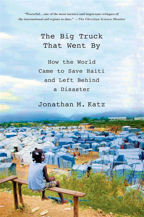 The Big Truck That Went By: How the World Came to Save Haiti and Left Behind a Disaster by Katz, Jonathan M.(January 8, 2013) Hardcover