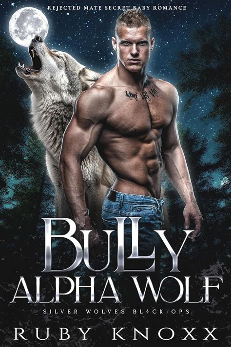Bully Alpha Wolf: Rejected Mate Secret Baby Romance (Silver Wolves Black Ops Book 1)
