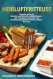 Heißluftfritteuse: Rezepte, gesunde Gerichte und Tricks für Heißluftfritteusen - inkl. Profi-Tipp livre