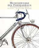 Meisterwerke des Fahrradbaus: Handwerkskunst, Design, Technik livre
