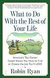 What to Do with The Rest of Your Life: America's Top Career Coach Shows You How to Find or Create th livre
