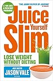 Juice Yourself Slim: Lose Weight Without Dieting: The Healthy Way to Lose Weight Without Dieting livre