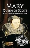 Mary Queen of Scots: A Life From Beginning to End (Scottish History Book 3) (English Edition) livre