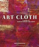 Art Cloth: A Guide to Surface Design for Fabric livre