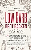 Low Carb Brot backen: 30 unwiderstehliche Low Carb Brot und Brötchen Rezepte - Die besten Brot Reze livre