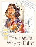The Natural Way to Paint: Rendering the Figure in Watercolor Simply and Beautifully livre