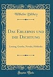 Das Erlebnis und die Dichtung: Lessing, Goethe, Novalis, Hölderlin (Classic Reprint) livre