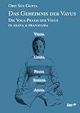 Das Geheimnis der Vayus: Die Yoga-Praxis der Vayus in Asana & Pranayama livre