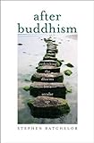 After Buddhism: Rethinking the Dharma for a Secular Age livre